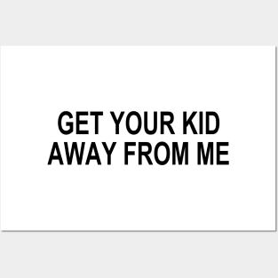 GET YOUR KID AWAY FROM ME Posters and Art
